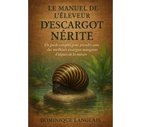 LE MANUEL DE L'ÉLEVEUR D'ESCARGOT NÉRITE: Un guide complet pour prendre soin des meilleurs escargots mangeurs d'algues de la nature