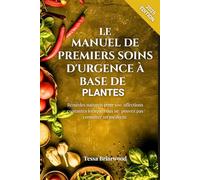 LE MANUEL DE PREMIERS SOINS D'URGENCE À BASE DE PLANTES: Remèdes naturels pour 100 affections courantes lorsque vous ne pouvez pas consulter un médecin