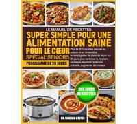 LE MANUEL DE RECETTES SUPER SIMPLE POUR UNE ALIMENTATION SAINE POUR LE CŒUR SPÉCIAL SENIORS: Plus de 500 recettes pauvres en sodium et en cholestérol, ... la fonction cardiaque, équilibrer la