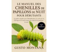 LE MANUEL DES CHENILLES DE PAPILLONS DE NUIT POUR DÉBUTANTS: Le guide complet pour l’identification, le cycle de vie, l’élevage et la conservation des espèces de papillons de nuit