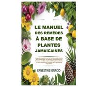 Le manuel des remèdes à base de plantes jamaïcaines: Le guide complet sur les herbes médicinales de la Jamaïque, les plantes naturelles et les remèdes ... la santé de la brousse à l'équilibre