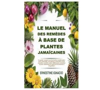 Le manuel des remèdes à base de plantes jamaïcaines: Le guide complet sur les herbes médicinales de la Jamaïque, les plantes naturelles et les remèdes ... la santé de la brousse à l'équilibre