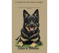 Le manuel du chien d'élan norvégien: Guide complet pour acheter, dresser et prendre soin de votre chien, plus 40 recettes maison