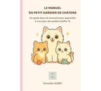 Le Manuel du Petit Gardien de Chatons : Apprendre à s’occuper d’un chaton avec douceur (6-12 ans): Un guide illustré écrit par une éleveuse féline - conseils, coloriages, quiz et diplôme