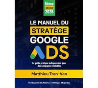 Le Manuel du Stratège Google Ads 2026: Le Guide Pratique Indispensable pour des Campagnes Rentables