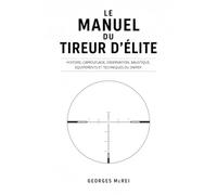 LE MANUEL DU TIREUR D'ÉLITE: Histoire, camouflage, observation, balistique, équipements et techniques du Sniper: 2