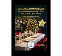 Le Manuel INDISPENSABLE pour se régaler pendant les fêtes sans exploser sa glycémie: Guide de cuisine festif IG bas pour diabétiques (et leurs proches)