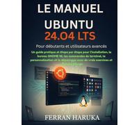 LE MANUEL UBUNTU 24.O4 LTS Pour débutants et utilisateurs avancés: Un guide pratique et étape par étape pour l’installation, le bureau GNOME 46, les ... avec de vrais exercices et captures d’écran