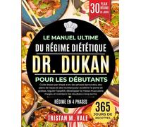 LE MANUEL ULTIME DU RÉGIME DIÉTÉTIQUE DR. DUKAN POUR LES DÉBUTANTS: Guide étape par étape avec des phases éprouvées, des plans de repas.....développer ... et maintenir les résultats à long terme