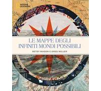 Le mappe degli infiniti mondi possibili. National Geographic. Ediz. illustrata