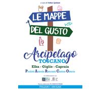 Le mappe del gusto: arcipelago toscano. Isola d'Elba, Giglio, Capraia: pro...