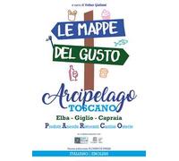 Le mappe del gusto: arcipelago toscano. Isola d'Elba, Giglio, Capraia: prodotti, aziende, ristoranti, cantine, osterie. Ediz. italiana e inglese