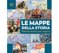 Le mappe della storia. Atlante storico per ragazzi