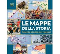 Le mappe della storia. Atlante storico per ragazzi