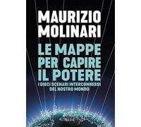 Le mappe per capire il potere. I dieci scenari interconnessi del nostro mondo