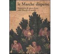 Le Marche disperse. Repertorio di opere d'arte dalle Marche al mondo