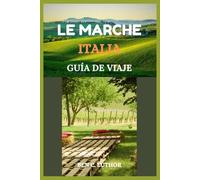 LE MARCHE ITALIA GUÍA DE VIAJE: DONDE LA BELLEZA DE ITALIA PERMANECE INTOCADA