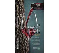 Le Marche nel bicchiere 2023. Vini, spumanti, passiti, cantine e oli monovarietali del territorio. Ediz. italiana e inglese