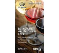 Le Marche nel bicchiere 2024. Vini, spumanti, passiti, vini da tartufo e oli monovarietali del territorio