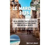 Le Marche Travel Guide 2025: An All Inclusive Practical Guide to the Region's Attractions, Hidden Gems and Local Secrets
