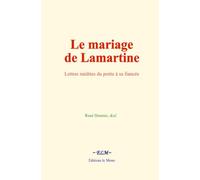 Le mariage de Lamartine: Lettres inédites du poète à sa fiancée