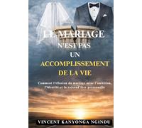 Le Mariage n’est pas un Accomplissement de la Vie: Comment l’illusion du mariage mine l’ambition, l’identité et la raison d’être personnelle