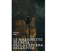 Le marionette di creta nella caverna della vita - Spina Giovanni