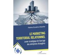 Le marketing territorial relationnel: Levier stratégique de l’ancrage des entreprises étrangères