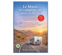 Le Maroc en camping-car après vos 60 ans: Osez vous évader...Vivez la liberté ! - Inclus : astuces, exercises et conseils pour maintenir forme, vitalité et souplesse tout au long de votre road-trip.