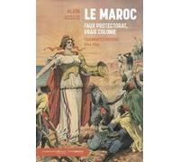 Le Maroc, faux Protectorat, vraie Colonie: Fragments d'Histoire, 1904-1956