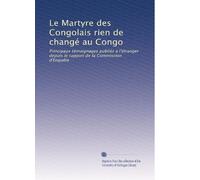 Le Martyre des Congolais rien de changé au Congo: Principaux témoignages publiés à l'étranger depuis le rapport de la Commission d'Enquête (Edizione francese)