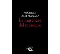 Le maschere del massacro - Orti Manara Michele
