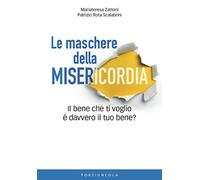 Le maschere della misericordia. Il bene che ti voglio è davvero il tuo bene?