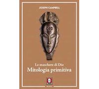 Le maschere di Dio. Mitologia primitiva