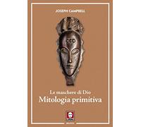 Le maschere di Dio. Mitologia primitiva: Vol. 1