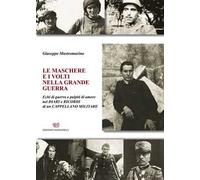 Le maschere e i volti nella grande guerra. Echi di guerra e palpiti di amore nei diari e ricordi di un cappellano militare. Nuova ediz.