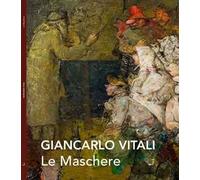 Le maschere. Giancarlo Vitali. Catalogo della mostra (Varenna, 7-28 settembre 2014). Ediz. illustrata