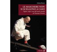 Le maschere non si scelgono a caso. Figure, corpi e voci del teatro-mondo di Vincenzo Pirrotta