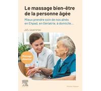 Le massage bien-être de la personne âgée: Mieux prendre soin de nos aînés en Ehpad, en Gériatrie, à domicile...