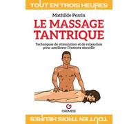 Le massage tantrique. Techniques de stimulation et de relaxation pour améliorer l’entente sexuelle