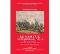 Le masserie del territorio di Fasano. «Facere massariam». Architettura rurale, paesaggio, storia, arte, economia, turismo e società