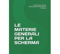 LE MATERIE GENERALI PER LA SCHERMA: DISPENSE AD USO DI DOCENTI E DISCENTI PER LA PREPARAZIONE AGLI ESAMI MAGISTRALI