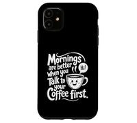 Le Mattine Sono Migliori Quando Parli Prima Con Il Tuo Caffè Custodia per iPhone 11