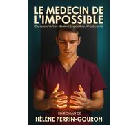 Le médecin de l'impossible: Ce que d'autres disaient impossible, il l'a écouté