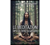 Le MEDITAZIONI dell'Ultimo Sciamano
