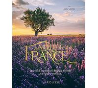 Le meilleur de la France: Partez à la découverte d'une France pittoresque, insolite et charmante !