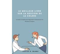 Le Meilleur Livre sur la Gestion de la Colère: Le Guide Complet pour Apprendre à Désamorcer les Situations Tendues