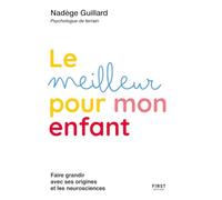 Le meilleur pour mon enfant: Guidance parentale d'une psy terrain