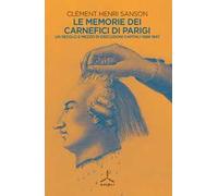 Le memorie dei carnefici di Parigi. Un secolo e mezzo di esecuzioni capitali: 1685-1847