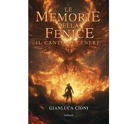Le memorie della fenice. Il canto di cenere - [Ali Ribelli Edizioni]